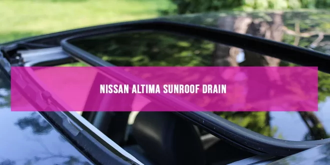 Nissan Altima Sunroof Drain