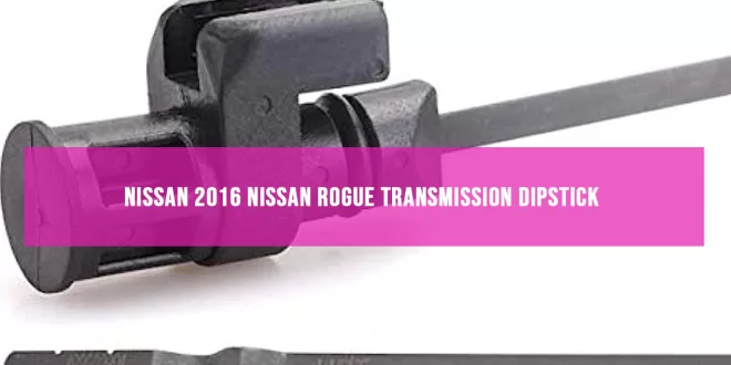 Nissan 2016 Nissan Rogue Transmission Dipstick