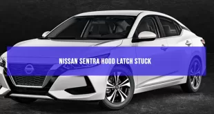 Nissan Sentra Hood Latch Stuck