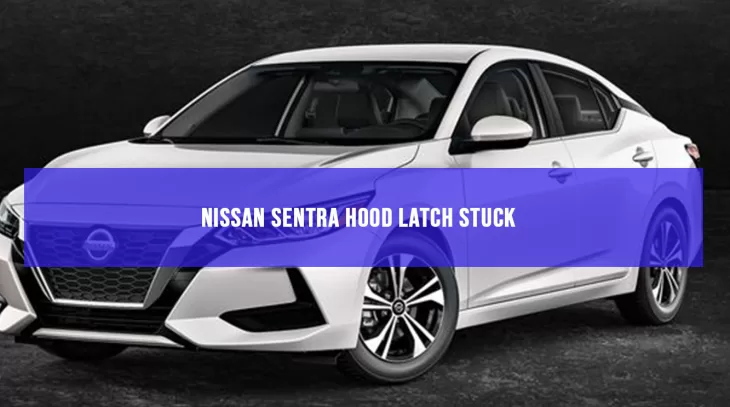 Nissan Sentra Hood Latch Stuck